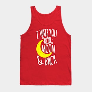 I Hate You To The Moon And Back Tank Top